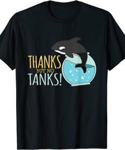 Thanks But No Tanks End Captivity Save The Orcas T-Shirt